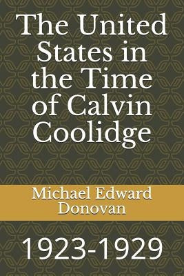 The United States in the Time of Calvin Coolidge: 1923-1929 by Donovan, Michael Edward