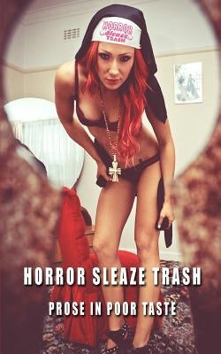 Horror Sleaze Trash: Prose in Poor Taste by Graham, Arthur