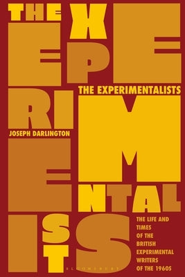 The Experimentalists: The Life and Times of the British Experimental Writers of the 1960s by Darlington, Joseph