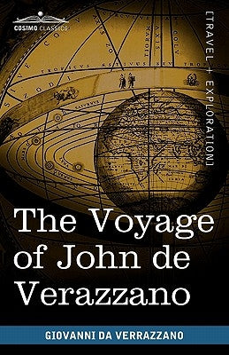 The Voyage of John de Verazzano: Along the Coast of North America, from Carolina to Newfoundland A.D. 1524 by Da Verrazzano, Giovanni
