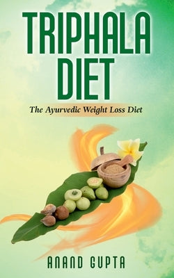 Triphala Diet: The Ayurvedic Weight Loss Diet by Gupta, Anand