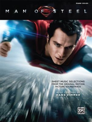 Man of Steel -- Sheet Music Selections from the Original Motion Picture Soundtrack: Piano Solos by Zimmer, Hans