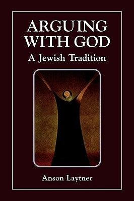 Arguing with God: A Jewish Tradition by Laytner, Anson H.