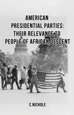 American Presidential Parties: Their Relevance to People of African Descent by Nichole, C.