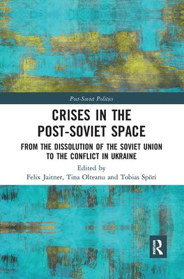 Crises in the Post‐soviet Space: From the Dissolution of the Soviet Union to the Conflict in Ukraine by Jaitner, Felix