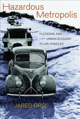 Hazardous Metropolis: Flooding and Urban Ecology in Los Angeles by Orsi, Jared