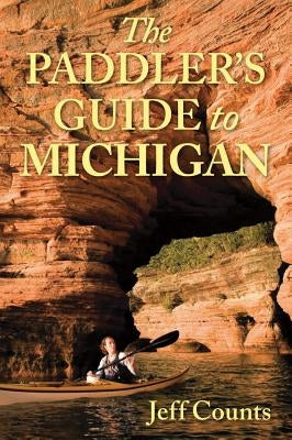 The Paddler's Guide to Michigan by Counts, Jeff