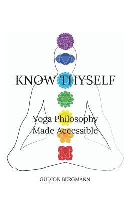 Know Thyself: Yoga Philosophy Made Accessible by Bergmann, Gudjon