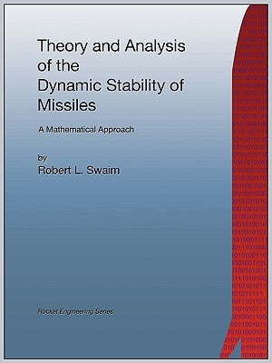 Theory and Analysis of the Dynamic Stability of Missiles (Rocket Engineering) by Swaim, Robert L.