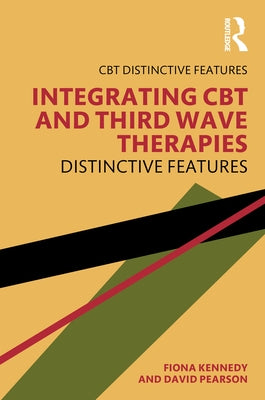 Integrating CBT and Third Wave Therapies: Distinctive Features by Kennedy, Fiona