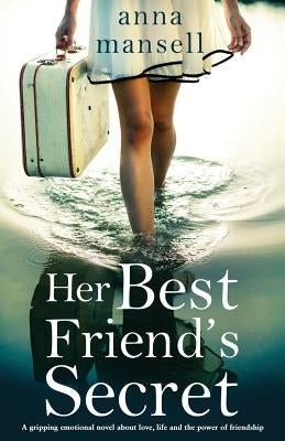 Her Best Friend's Secret: A gripping emotional novel about love, life and the power of friendship by Mansell, Anna