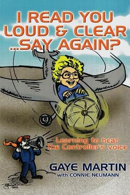 I Read You Loud and Clear...Say Again?: If You're Flying in Circles--Admit You're Lost by Martin, Gaye