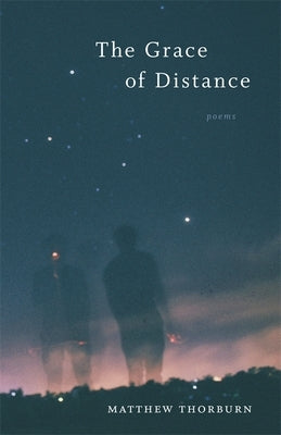 The Grace of Distance: Poems by Thorburn, Matthew