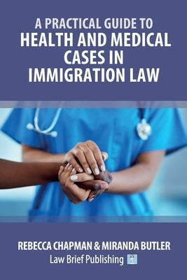 A Practical Guide to Health and Medical Cases in Immigration Law by Chapman, Rebecca