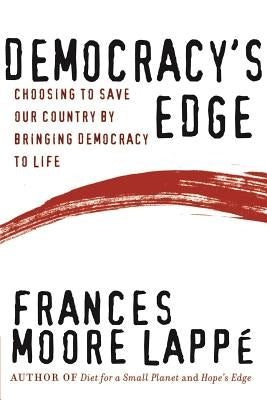 Democracy's Edge: Choosing to Save Our Country by Bringing Democracy to Life by Lappe, Frances Moore