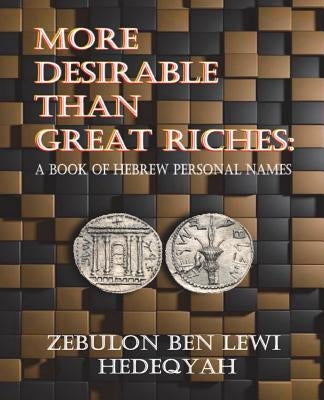 More Desirable Than Great Riches: : A Book of Hebrew Personal Names by Hedeqyah, Zebulon Ben Lewi