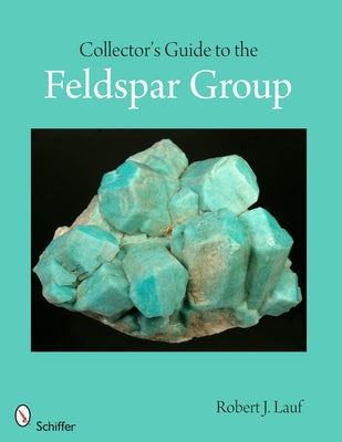 Collector's Guide to the Feldspar Group by Lauf, Robert J.