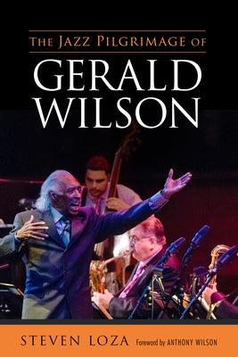 The Jazz Pilgrimage of Gerald Wilson by Loza, Steven