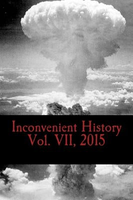 Inconvenient History Vol. VII, 2015: All four quarterly editions of Inconvenient History for 2015 by Bars, History Behind