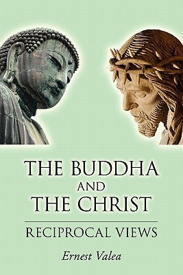 The Buddha and the Christ - Reciprocal Views by Valea, Ernest
