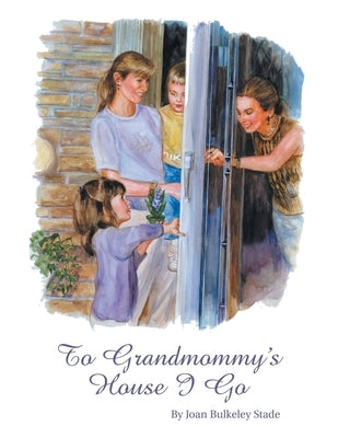 To Grandmommy's House I Go by Stade, Joan Bulkeley