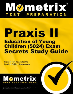 Praxis II Education of Young Children (5024) Exam Secrets Study Guide: Praxis II Test Review for the Praxis II: Subject Assessments by Praxis II Exam Secrets Test Prep