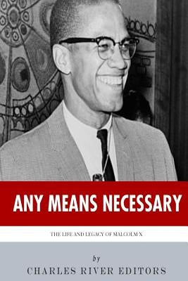 Any Means Necessary: The Life and Legacy of Malcolm X by Charles River Editors