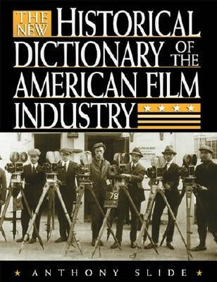 The New Historical Dictionary of the American Film Industry by Slide, Anthony