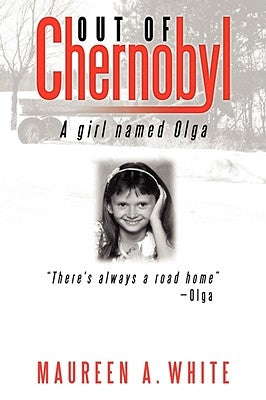 Out of Chernobyl: A Girl Named Olga by White, Maureen A.