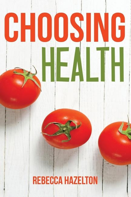 Choosing Health: A One-Size-Doesn't-Fit-All Guide to Diet, Exercise & Motivation by Hazelton, Rebecca