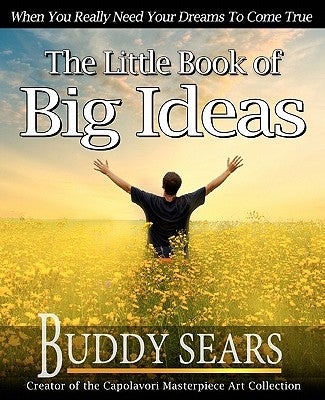 The Little Book of Big Ideas: When You Really Need Your Dreams To Come True by Sears, Buddy
