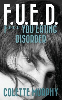 F.U.E.D. or F*** You Eating Disorder by Murphy, Colette