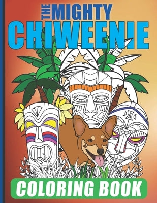The Mighty Chiweenie Coloring Book: Fun Chiweenie Owner Themed Easy Cartoon Scenes For Kids & Adults Color Booklet by Dog, Your Crossbreed