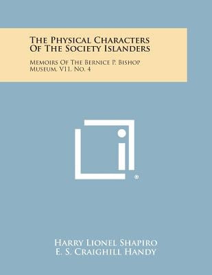 The Physical Characters of the Society Islanders: Memoirs of the Bernice P. Bishop Museum, V11, No. 4 by Shapiro, Harry Lionel
