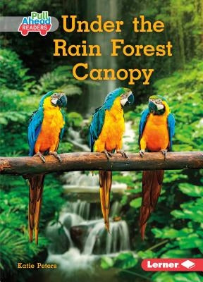 Under the Rain Forest Canopy by Peters, Katie