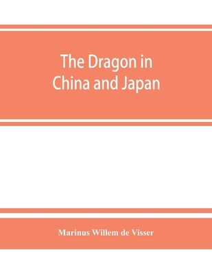 The dragon in China and Japan by Willem De Visser, Marinus