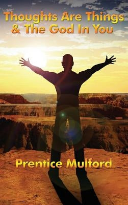 Thoughts Are Things & the God in You by Mulford, Prentice