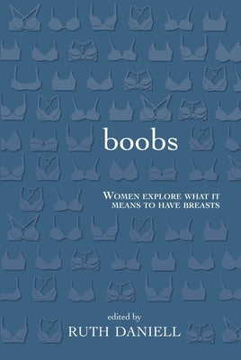 Boobs: Women Explore What It Means to Have Breasts by Daniell, Ruth
