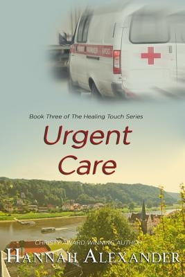 Urgent Care: Book Three of The Healing Touch by Alexander, Hannah