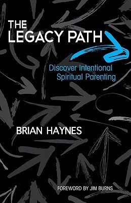 The Legacy Path: Discover Intentional Spiritual Parenting by Haynes, Brian
