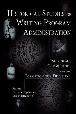 Historical Studies of Writing Program Administration: Individuals, Communities, and the Formation of a Discipline by L'Eplattenier, Barbara
