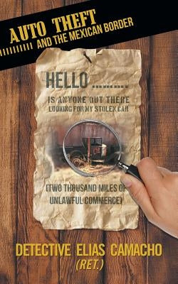 Auto Theft and the Mexican Border: (Two Thousand Miles of Unlawful Commerce) by Camacho (Ret )., Detective Elias