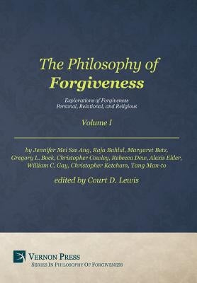 The Philosophy of Forgiveness - Volume I: Explorations of Forgiveness: Personal, Relational, and Religious by Court, Lewis