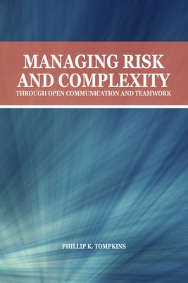Managing Risk and Complexity Through Open Communication and Teamwork by Tompkins, Phillip K.