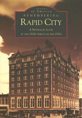 Remembering Rapid City: A Nostalgic Look at the 1920's Through the 1970's by Pechan, Bev