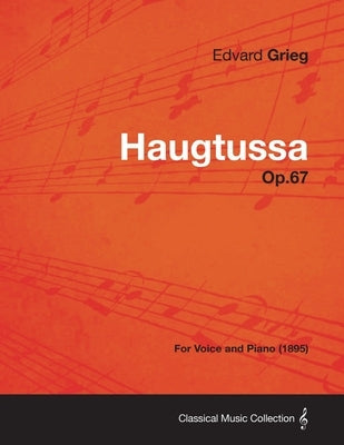 Haugtussa Op.67 - For Voice and Piano (1895) by Grieg, Edvard