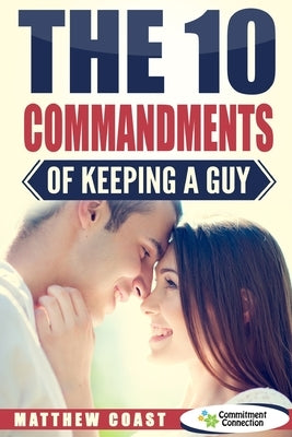 The 10 Commandments of Keeping a Guy by Coast, Matthew
