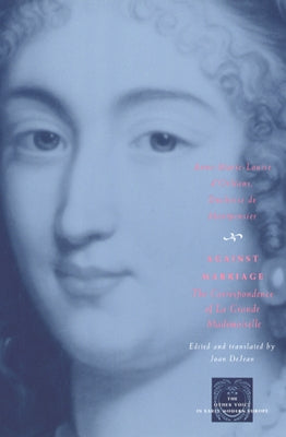 Against Marriage: The Correspondence of La Grande Mademoiselle by D'Orléans Duchesse de Montpensier, Anne-