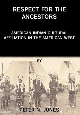Respect for the Ancestors: American Indian Cultural Affiliation in the American West by Jones, Peter N.