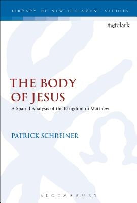 The Body of Jesus: A Spatial Analysis of the Kingdom in Matthew by Schreiner, Patrick